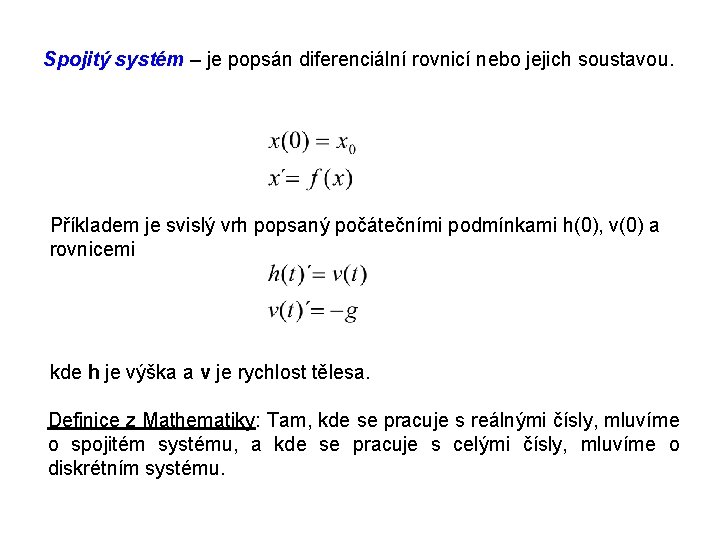Spojitý systém – je popsán diferenciální rovnicí nebo jejich soustavou. Příkladem je svislý vrh