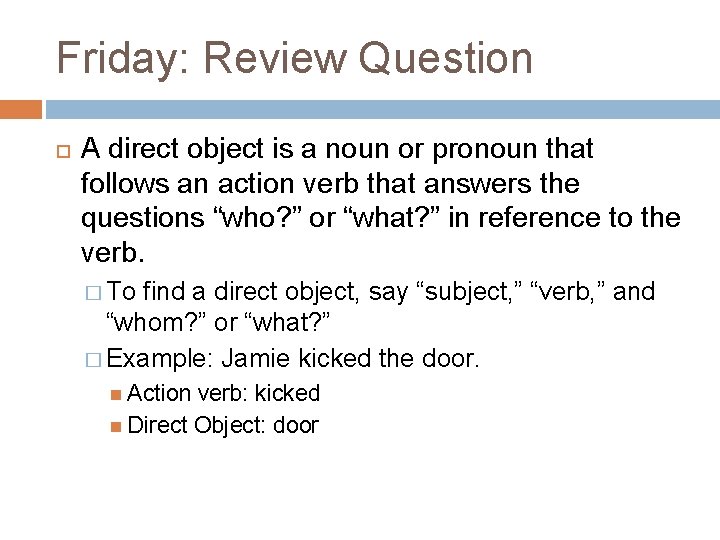 Friday: Review Question A direct object is a noun or pronoun that follows an