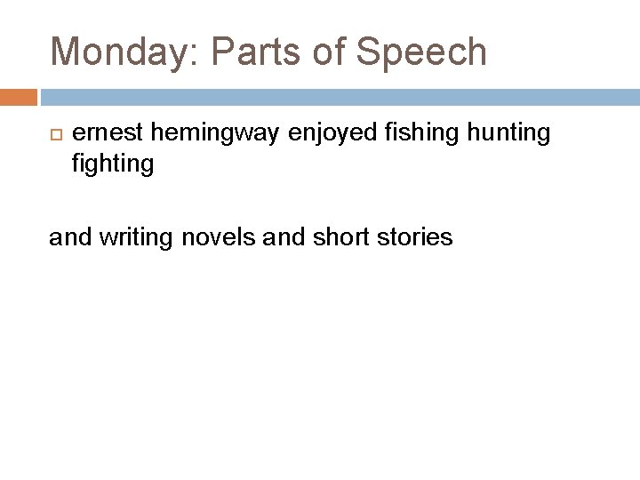Monday: Parts of Speech ernest hemingway enjoyed fishing hunting fighting and writing novels and Monday: Parts of Speech ernest hemingway enjoyed fishing hunting fighting and writing novels and