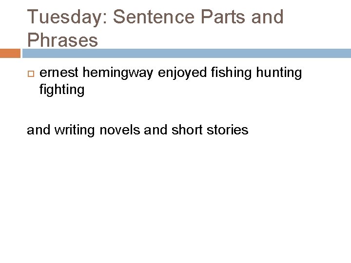 Tuesday: Sentence Parts and Phrases ernest hemingway enjoyed fishing hunting fighting and writing novels