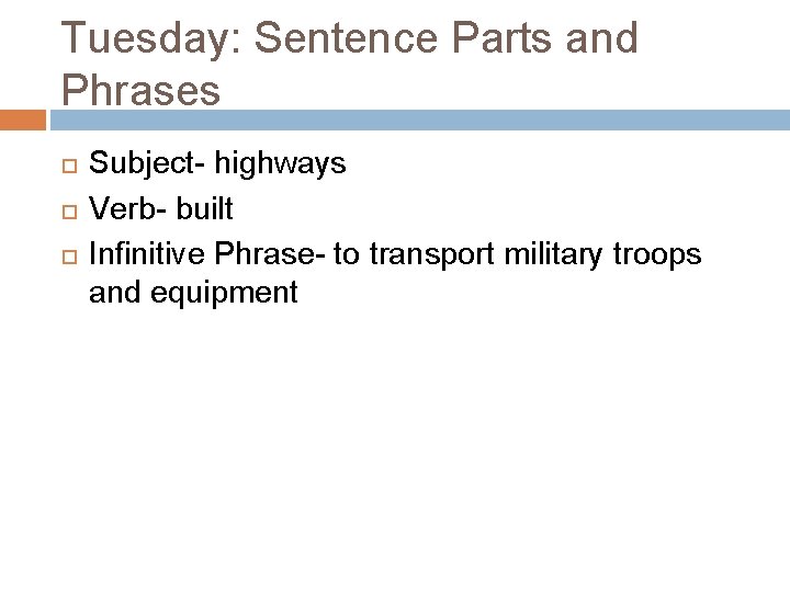 Tuesday: Sentence Parts and Phrases Subject- highways Verb- built Infinitive Phrase- to transport military