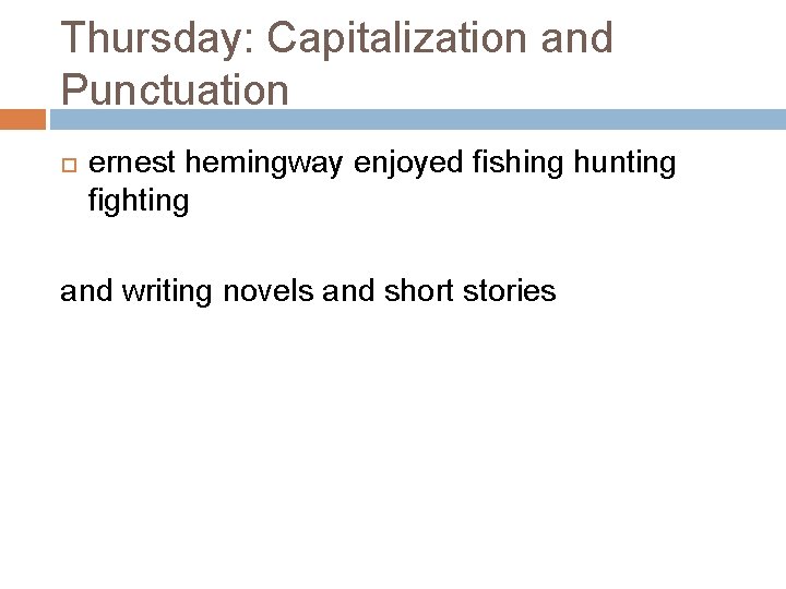 Thursday: Capitalization and Punctuation ernest hemingway enjoyed fishing hunting fighting and writing novels and