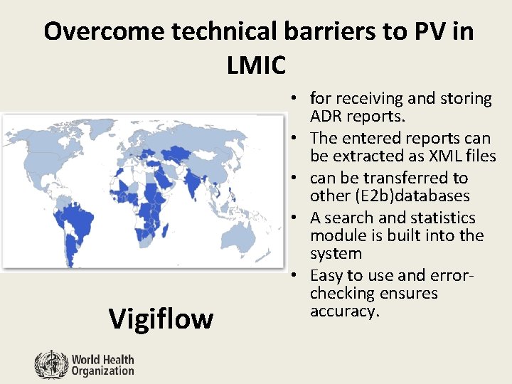 Overcome technical barriers to PV in LMIC Vigiflow • for receiving and storing ADR