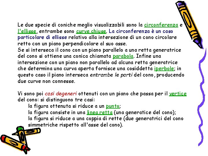 Le due specie di coniche meglio visualizzabili sono la circonferenza e l'ellisse, entrambe sono Le due specie di coniche meglio visualizzabili sono la circonferenza e l'ellisse, entrambe sono