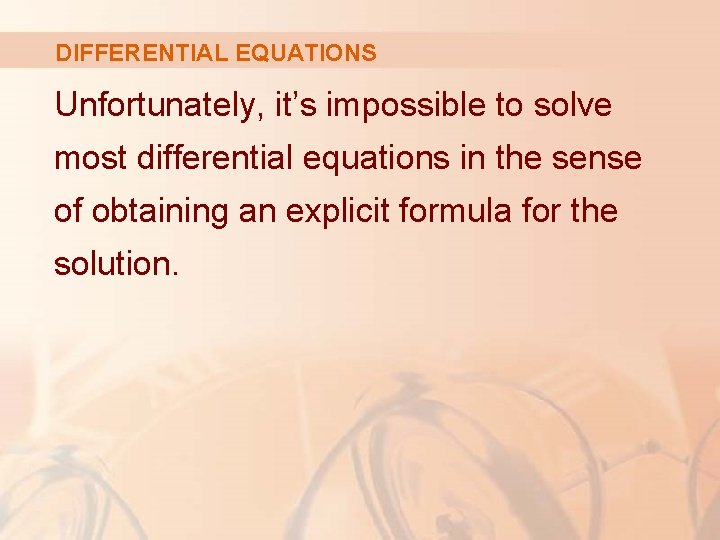 DIFFERENTIAL EQUATIONS Unfortunately, it’s impossible to solve most differential equations in the sense of
