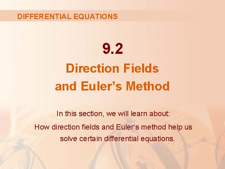 DIFFERENTIAL EQUATIONS 9. 2 Direction Fields and Euler’s Method In this section, we will