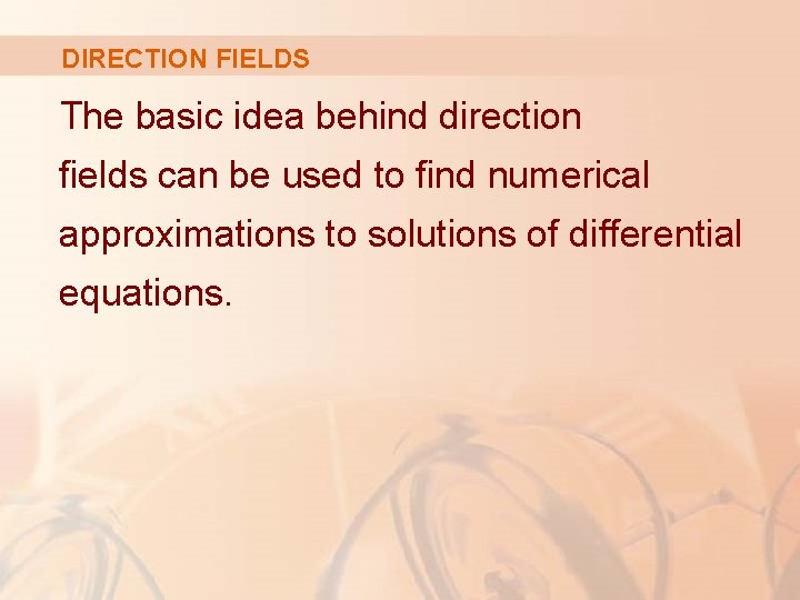 DIRECTION FIELDS The basic idea behind direction fields can be used to find numerical