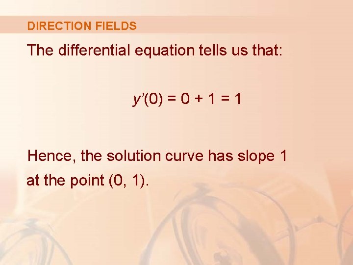 DIRECTION FIELDS The differential equation tells us that: y’(0) = 0 + 1 =