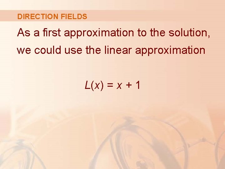 DIRECTION FIELDS As a first approximation to the solution, we could use the linear