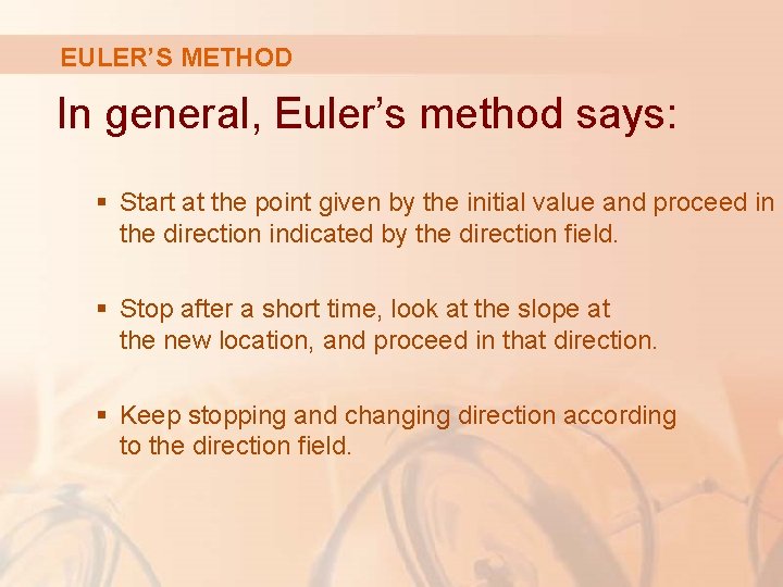 EULER’S METHOD In general, Euler’s method says: § Start at the point given by