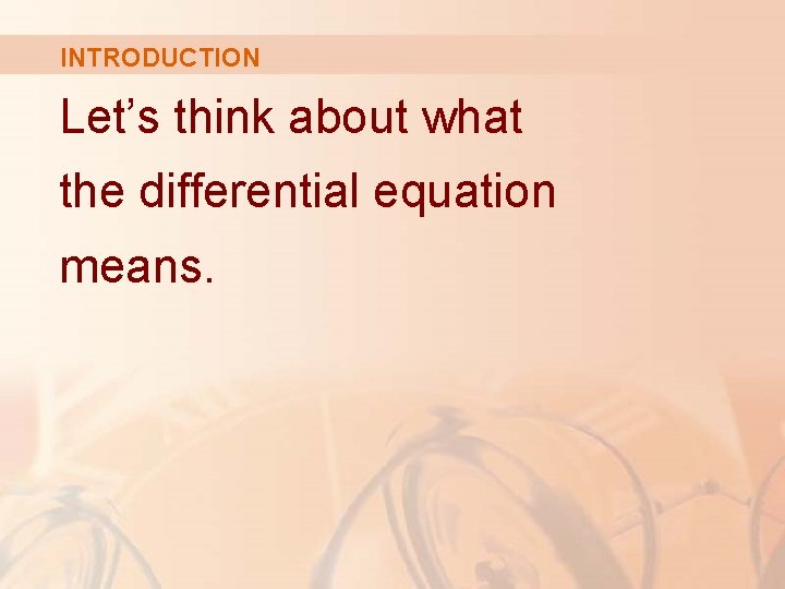 INTRODUCTION Let’s think about what the differential equation means. 