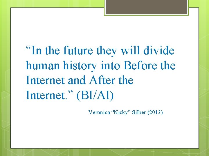 “In the future they will divide human history into Before the Internet and After