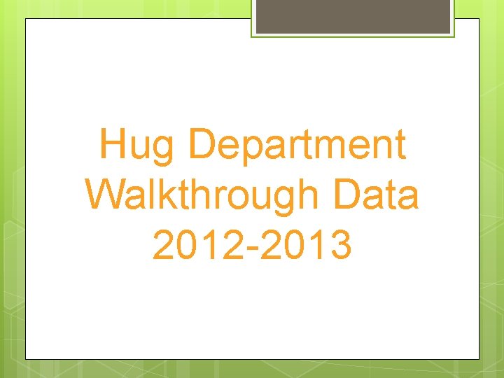 Hug Department Walkthrough Data 2012 -2013 