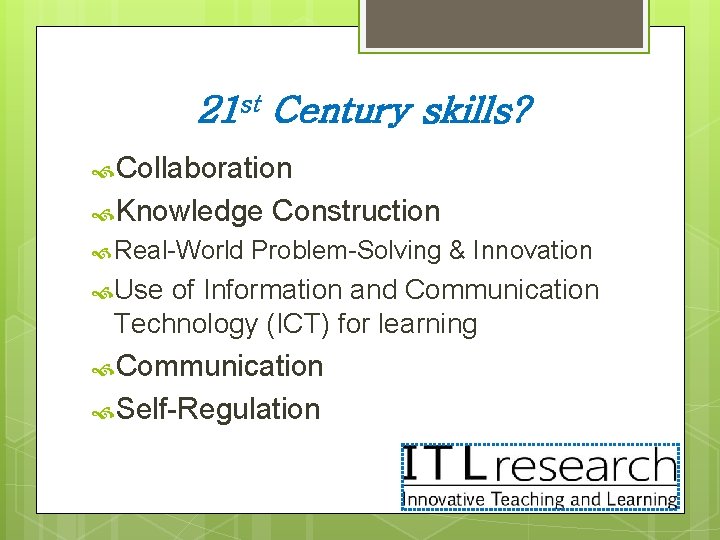 21 st Century skills? Collaboration Knowledge Construction Real-World Problem-Solving & Innovation Use of Information