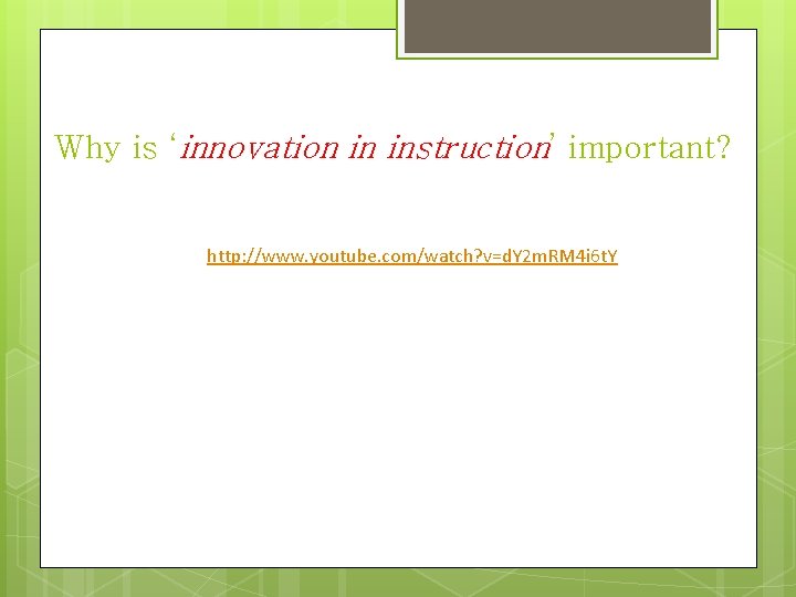 Why is ‘innovation in instruction’ important? http: //www. youtube. com/watch? v=d. Y 2 m.
