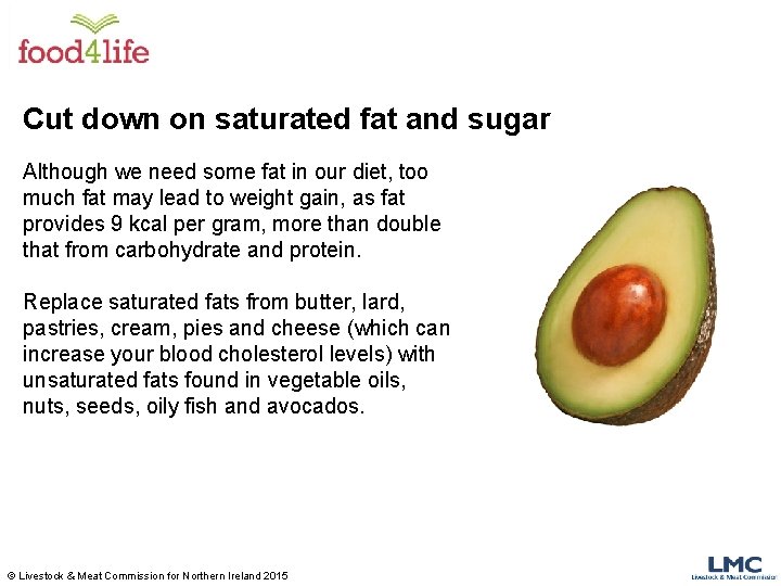 Cut down on saturated fat and sugar Although we need some fat in our