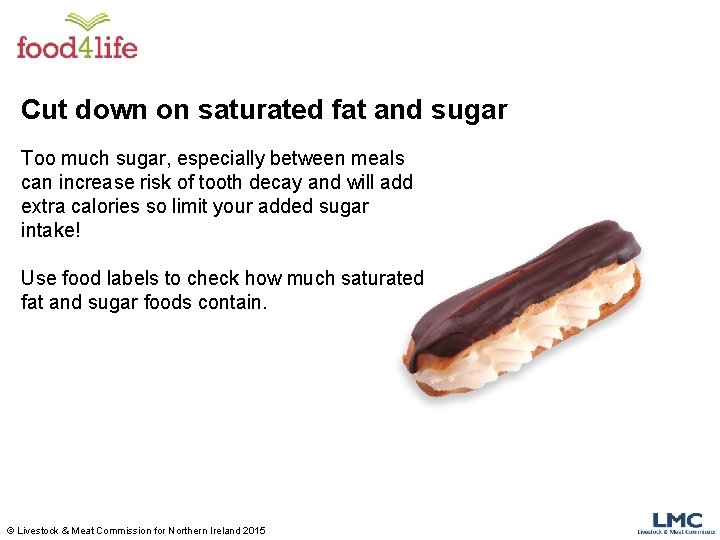 Cut down on saturated fat and sugar Too much sugar, especially between meals can