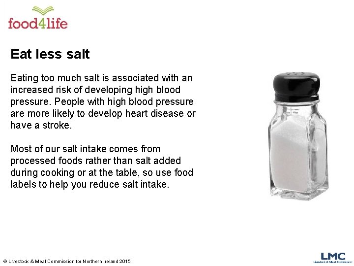 Eat less salt Eating too much salt is associated with an increased risk of