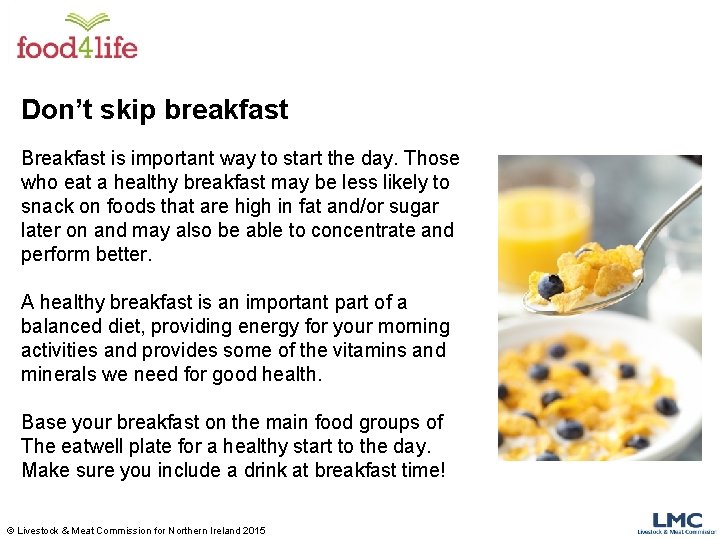Don’t skip breakfast Breakfast is important way to start the day. Those who eat