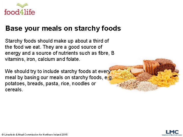 Base your meals on starchy foods Starchy foods should make up about a third