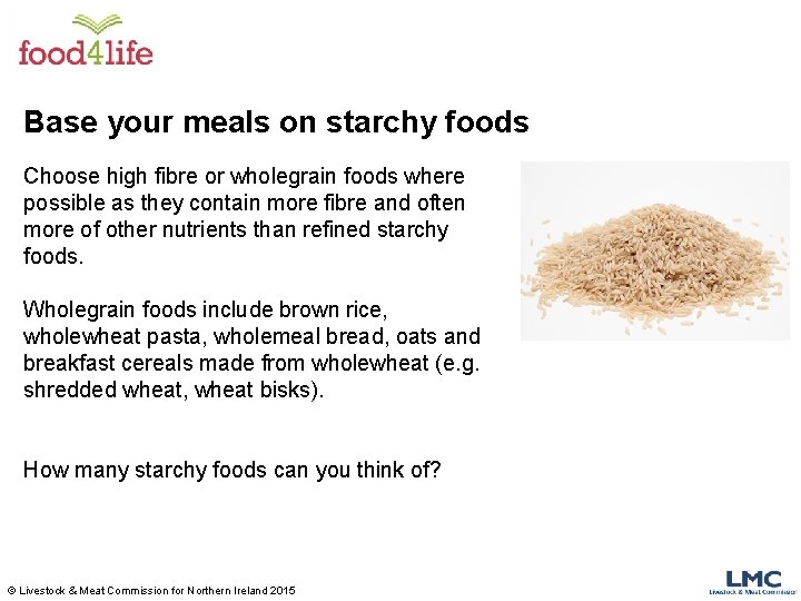 Base your meals on starchy foods Choose high fibre or wholegrain foods where possible