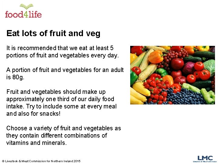 Eat lots of fruit and veg It is recommended that we eat at least