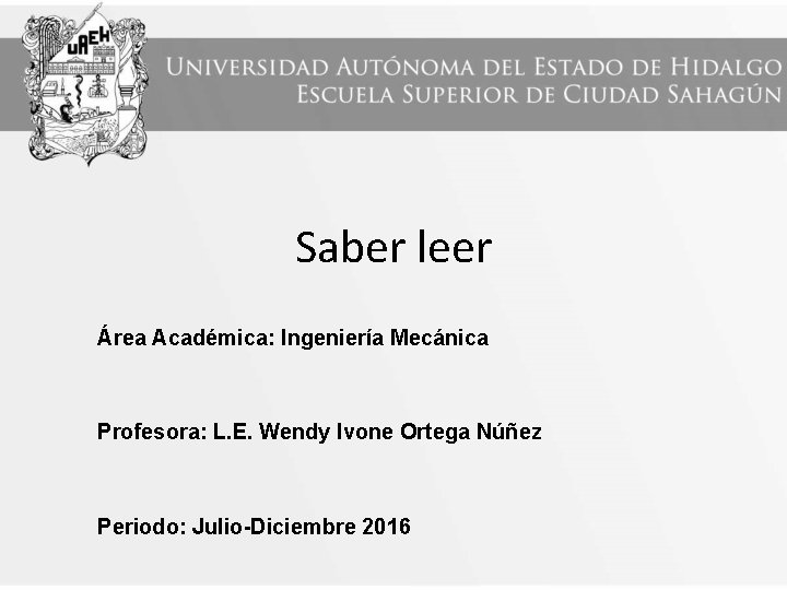 Saber leer Área Académica: Ingeniería Mecánica Profesora: L. E. Wendy Ivone Ortega Núñez Periodo: