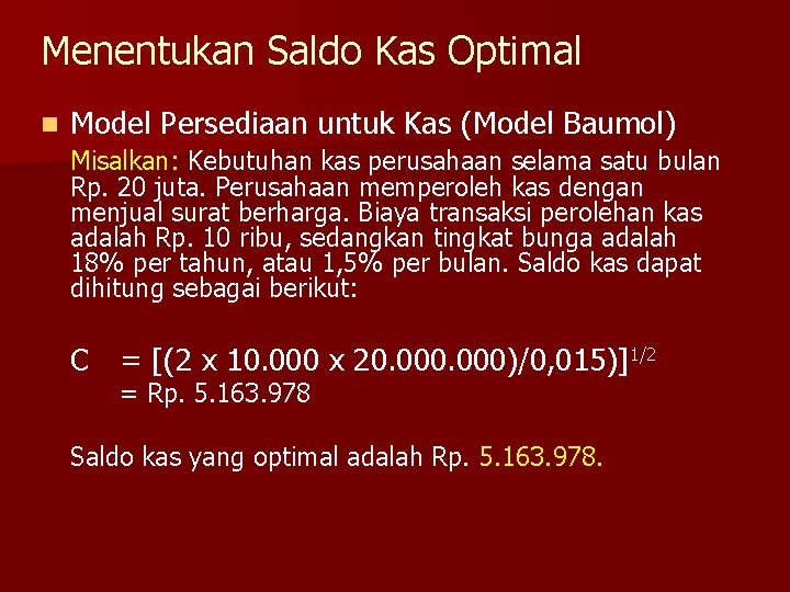 Menentukan Saldo Kas Optimal n Model Persediaan untuk Kas (Model Baumol) Misalkan: Kebutuhan kas