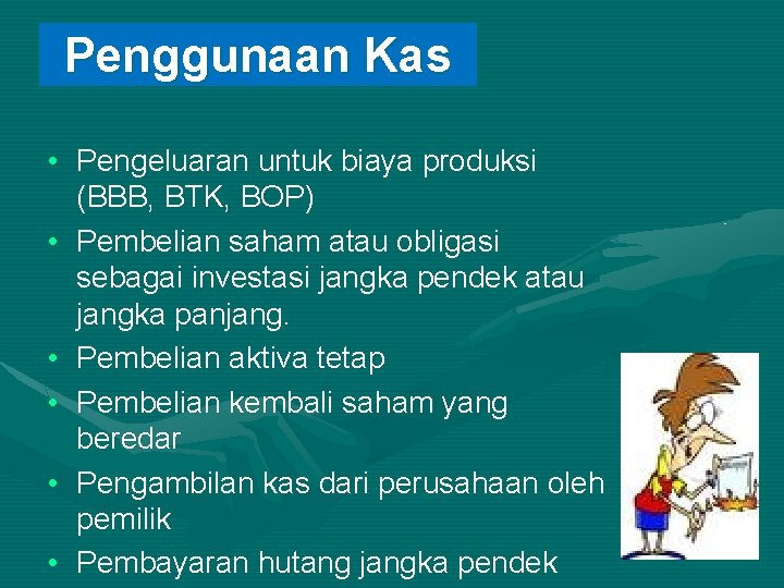 Penggunaan Kas • Pengeluaran untuk biaya produksi (BBB, BTK, BOP) • Pembelian saham atau