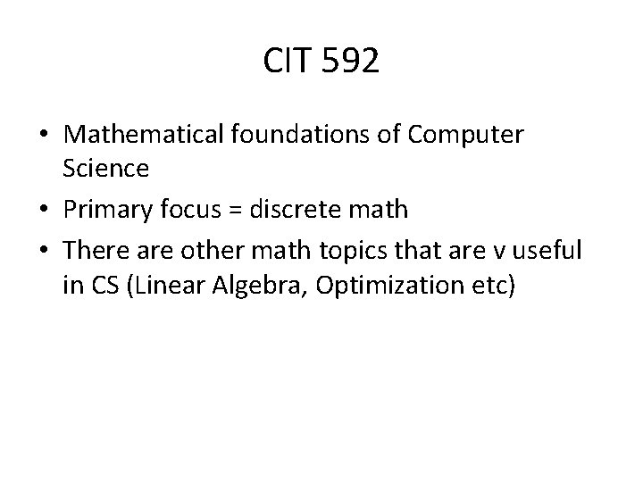 CIT 592 • Mathematical foundations of Computer Science • Primary focus = discrete math