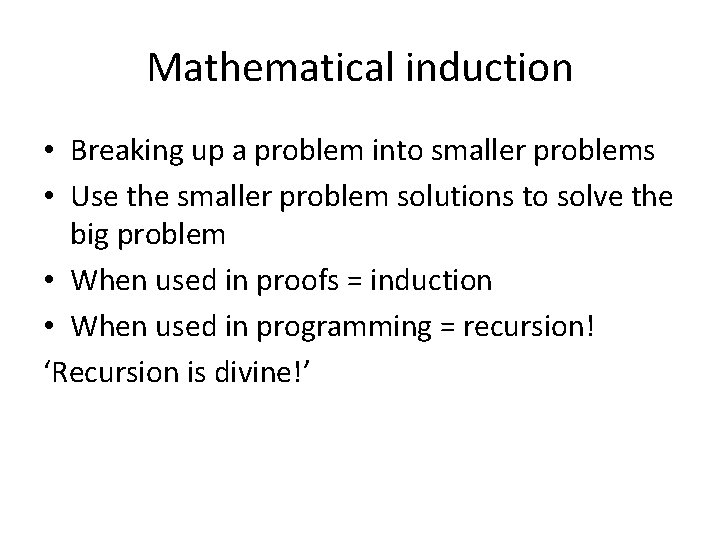 Mathematical induction • Breaking up a problem into smaller problems • Use the smaller