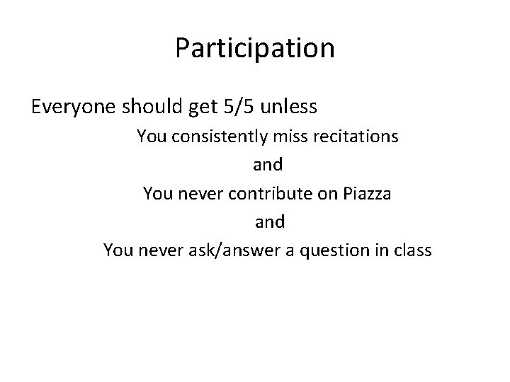 Participation Everyone should get 5/5 unless You consistently miss recitations and You never contribute