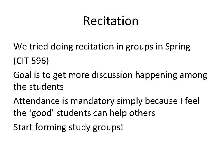 Recitation We tried doing recitation in groups in Spring (CIT 596) Goal is to