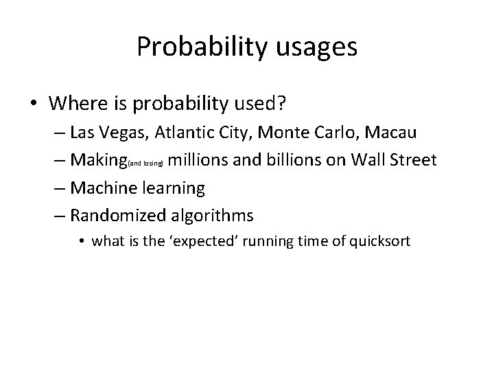 Probability usages • Where is probability used? – Las Vegas, Atlantic City, Monte Carlo,