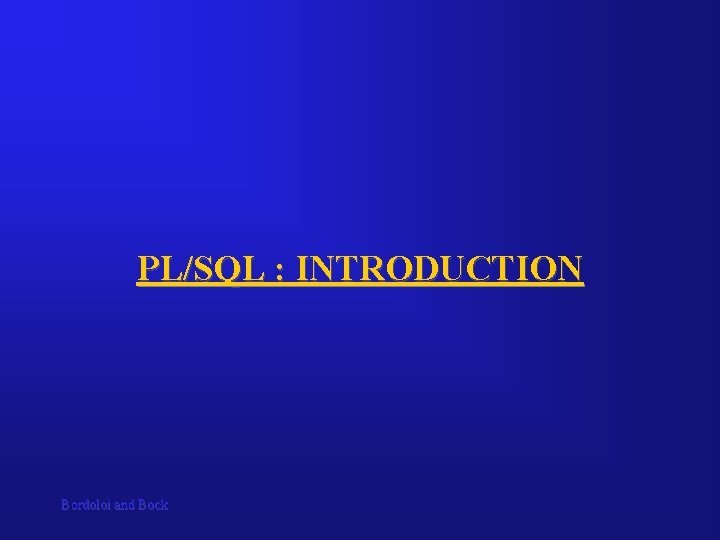 PL/SQL : INTRODUCTION Bordoloi and Bock 