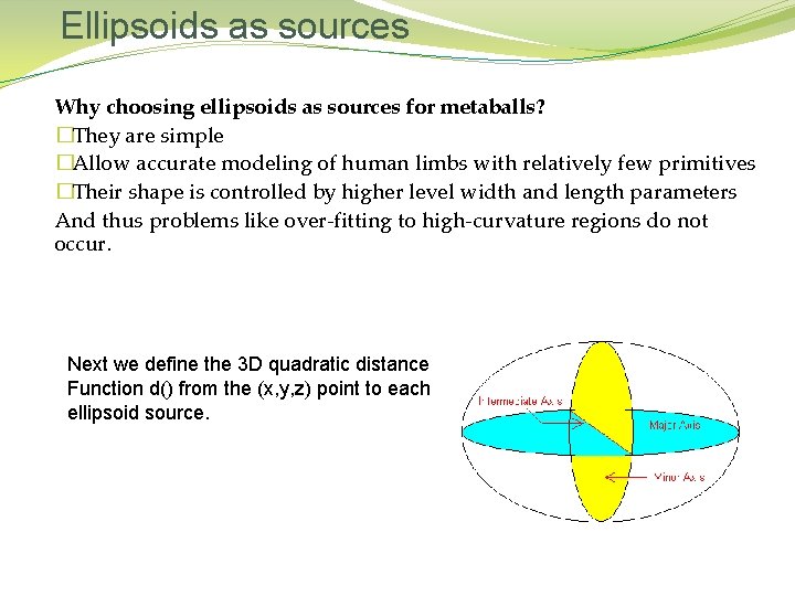 Ellipsoids as sources Why choosing ellipsoids as sources for metaballs? �They are simple �Allow