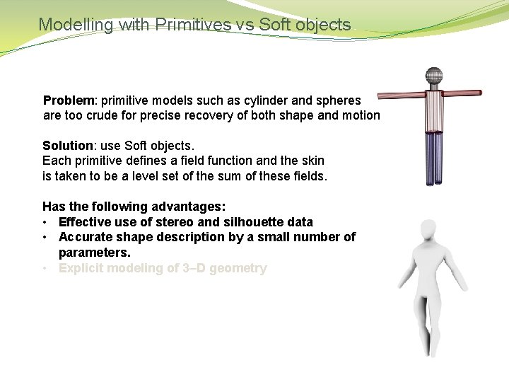 Modelling with Primitives vs Soft objects Problem: primitive models such as cylinder and spheres