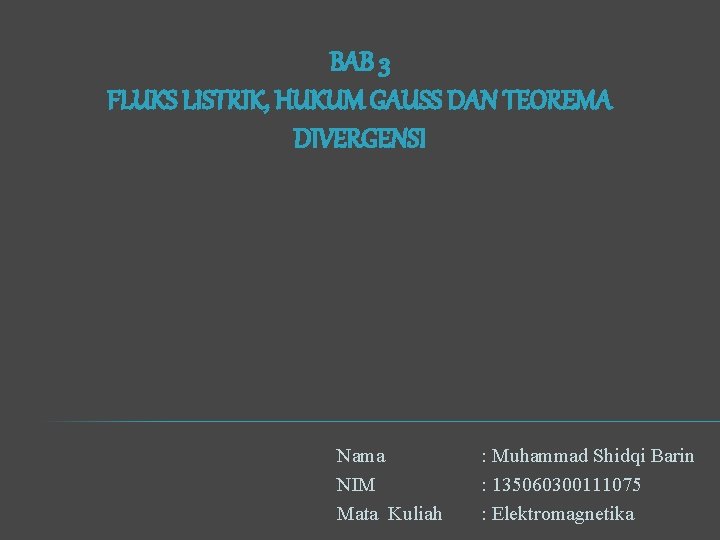 BAB 3 FLUKS LISTRIK, HUKUM GAUSS DAN TEOREMA DIVERGENSI Nama NIM Mata Kuliah :