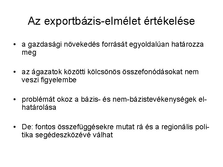 Az exportbázis-elmélet értékelése • a gazdasági növekedés forrását egyoldalúan határozza meg • az ágazatok