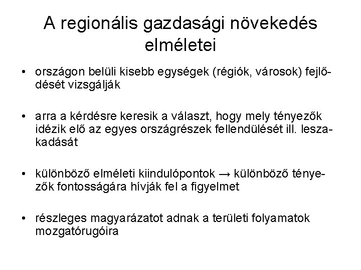 A regionális gazdasági növekedés elméletei • országon belüli kisebb egységek (régiók, városok) fejlődését vizsgálják