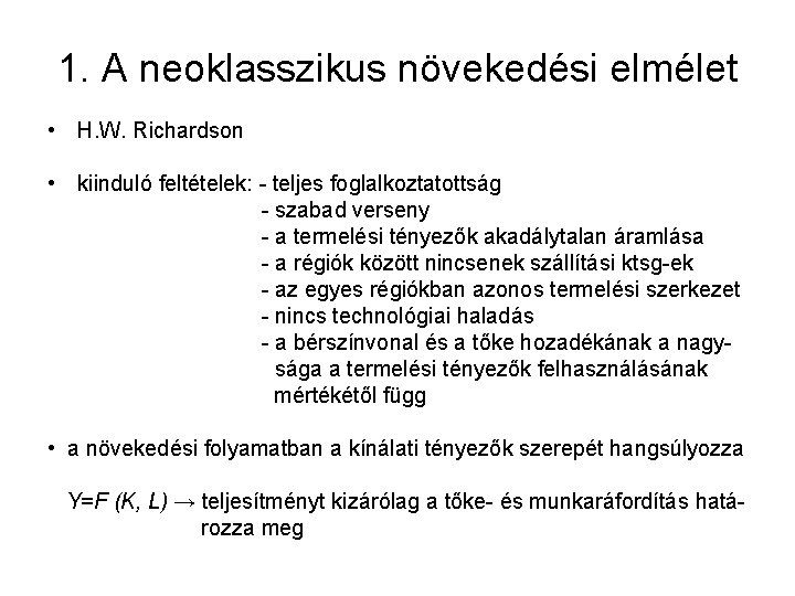 1. A neoklasszikus növekedési elmélet • H. W. Richardson • kiinduló feltételek: - teljes