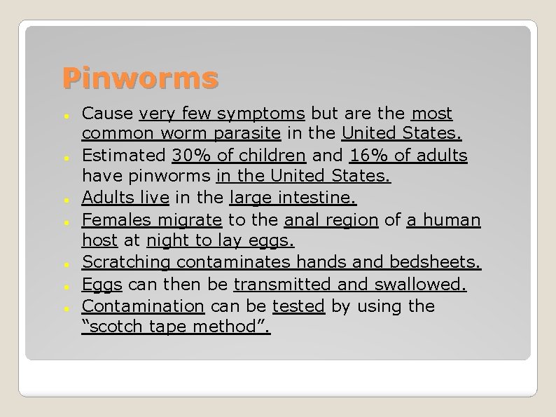 Pinworms Cause very few symptoms but are the most common worm parasite in the