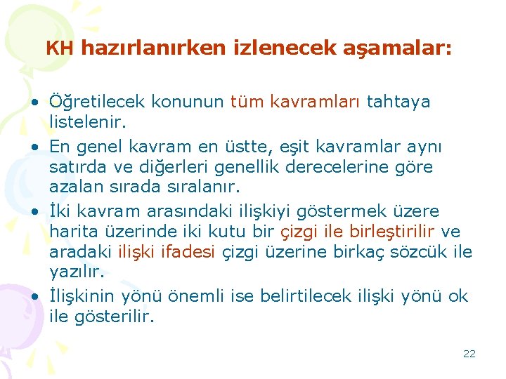 KH hazırlanırken izlenecek aşamalar: • Öğretilecek konunun tüm kavramları tahtaya listelenir. • En genel