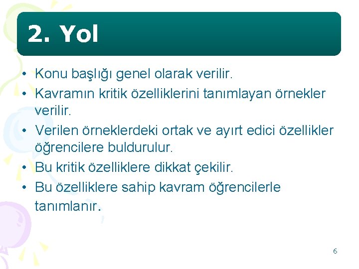 2. Yol • Konu başlığı genel olarak verilir. • Kavramın kritik özelliklerini tanımlayan örnekler