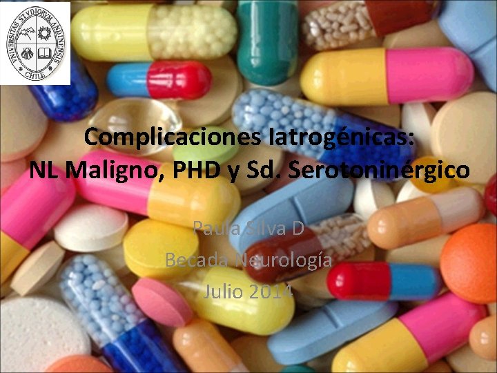 Complicaciones Iatrogénicas: NL Maligno, PHD y Sd. Serotoninérgico Paula Silva D Becada Neurología Julio
