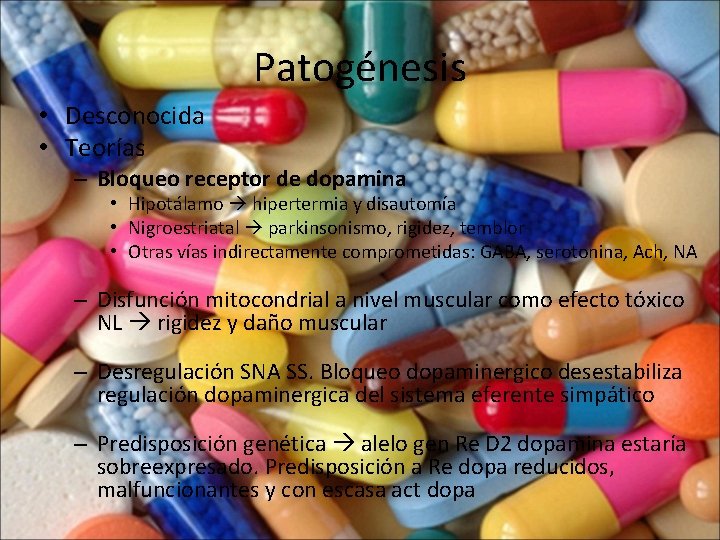 Patogénesis • Desconocida • Teorías – Bloqueo receptor de dopamina • Hipotálamo hipertermia y