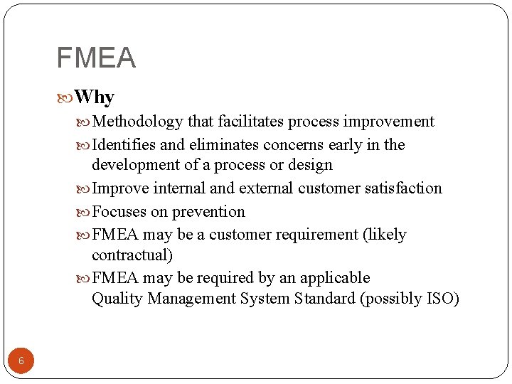 FMEA Why Methodology that facilitates process improvement Identifies and eliminates concerns early in the