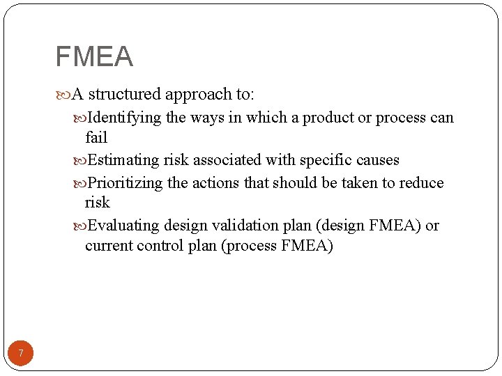 FMEA A structured approach to: Identifying the ways in which a product or process