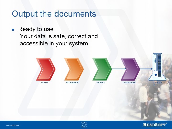 Output the documents n Ready to use. Your data is safe, correct and accessible