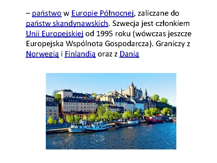 – państwo w Europie Północnej, zaliczane do państw skandynawskich. Szwecja jest członkiem Unii Europejskiej